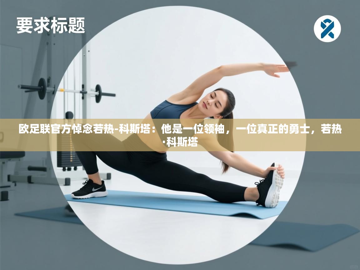 欧足联官方悼念若热-科斯塔：他是一位领袖，一位真正的勇士，若热·科斯塔  第2张